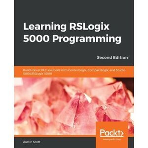 Learning RSLogix 5000 Programming - Second Edition: Build robust PLC solutions w